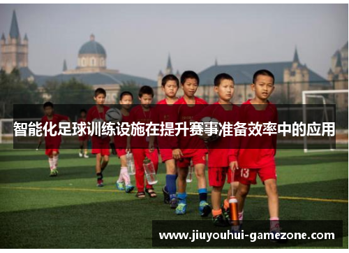 智能化足球训练设施在提升赛事准备效率中的应用